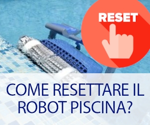 Come resettare il robot pulitore piscina?